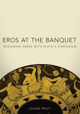 Eros at the Banquet: Reviewing Greek with Plato's Symposiumvolume 40 Paperback University of Oklahoma Press