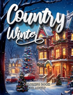 Country Winter Coloring Book For Adult-Cozy Countryside Scenes to Color All Winter Long Paperback 978-1-80397-394-4