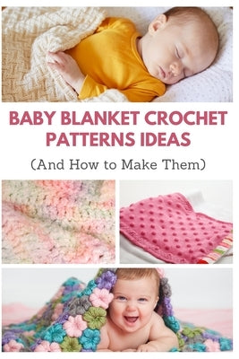 Baby Blanket Crochet Patterns Ideas: And How to Make Them Independently Published