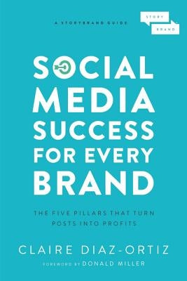 Social Media Success for Every Brand: The Five Storybrand Pillars That Turn Posts Into Profits Paperback HarperCollins Leadership