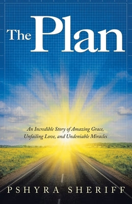 The Plan: An Incredible Story of Amazing Grace, Unfailing Love, and Undeniable Miracles Paperback WestBow Press