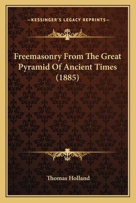 Freemasonry From The Great Pyramid Of Ancient Times (1885) Paperback Kessinger Publishing
