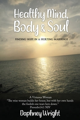 Healthy Mind, Body, & Soul: Finding Hope In A Hurting Marriage Paperback Story Corner Publishing LLC