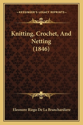 Knitting, Crochet, And Netting (1846) Paperback Kessinger Publishing
