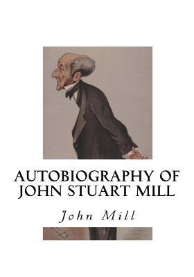 Autobiography of John Stuart Mill Paperback Createspace Independent Publishing Platform