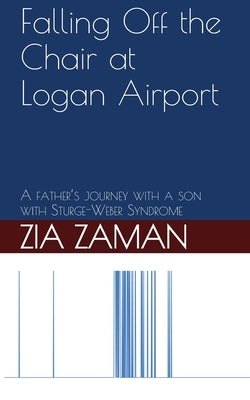 Falling Off the Chair at Logan Airport: A father's journey with a child with Struge-Weber Syndrome Paperback Beaver Lake Capital Pte Ltd