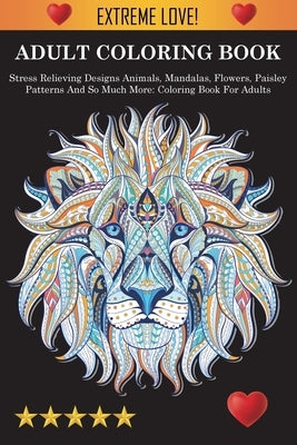 Adult Coloring Book: Stress Relieving Designs Animals, Mandalas, Flowers, Paisley Patterns And So Much More: Stress Relieving Designs Anima Paperback Louis Hall