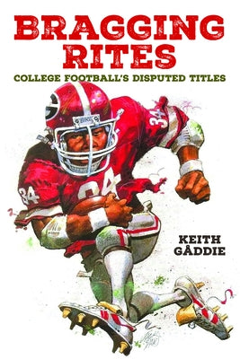 Bragging Rites: College Football's Disputed Titles by Gåddie, Keith