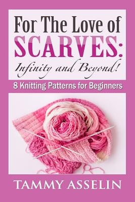 For The Love of Scarves: Infinity and Beyond!: 8 Knitting Patterns for Beginners Paperback Createspace Independent Publishing Platform