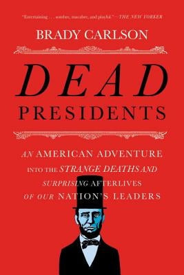 Dead Presidents: An American Adventure Into the Strange Deaths and Surprising Afterlives of Our Nation's Leaders Paperback W. W. Norton & Company