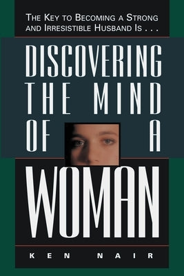 Discovering the Mind of a Woman: The Key to Becoming a Strong and Irresistable Husband Is... Paperback Thomas Nelson