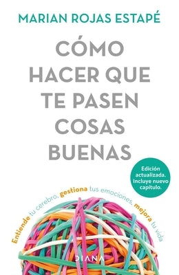 Cómo Hacer Que Te Pasen Cosas Buenas / How to Make Good Things Happen: Entiende Tu Cerebro, Gestiona Tus Emociones, Mejora Tu Vida by Rojas Estapé, Marian- NJ Corrections Bookstore Publishing LLC