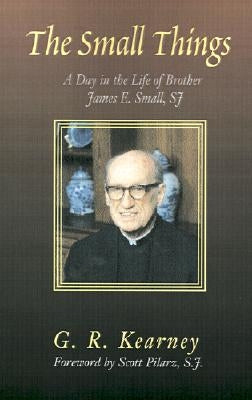 The Small Things: A Day in the Life of Brother James E Small, SJ Paperback Xlibris