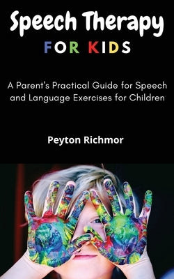 Speech Therapy for Kids: A Parent's Practical Guide for Speech and Language Exercises for Children Paperback Independently Published