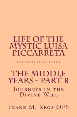 Life of the Mystic Luisa Piccarreta: Journeys in the Divine Will - The Middle Years - Part-B Paperback Createspace Independent Publishing Platform