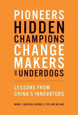 Pioneers, Hidden Champions, Changemakers, and Underdogs: Lessons from China's Innovators Paperback MIT Press