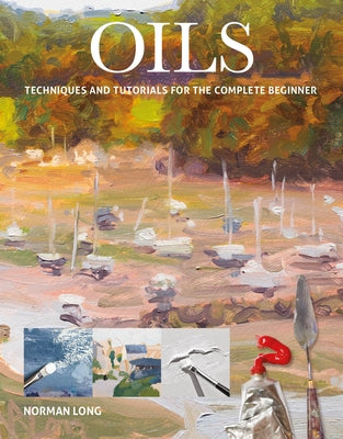 Oils: Techniques and Tutorials for the Complete Beginner Paperback GMC Publications