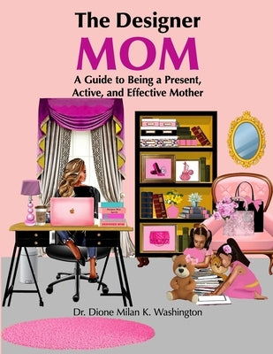 The Designer Mom: A Guide to Being a Present, Active, and Effective Mother Paperback Lulu.com
