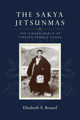 The Sakya Jetsunmas: The Hidden World of Tibetan Female Lamas Snow Lion Publications