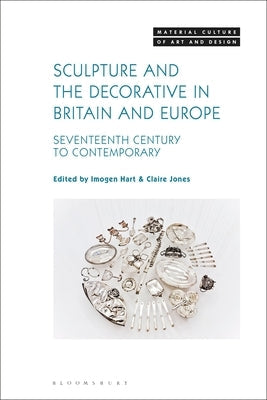 Sculpture and the Decorative in Britain and Europe: Seventeenth Century to Contemporary Paperback Bloomsbury Publishing PLC
