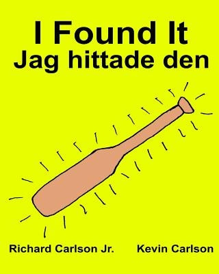 I Found It Jag hittade den: Children's Picture Book English-Swedish (Bilingual Edition) (www.rich.center) Paperback Createspace Independent Publishing Platform