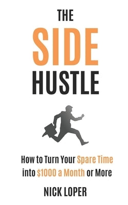 The Side Hustle: How to Turn Your Spare Time into $1000 a Month or More Paperback Independently Published
