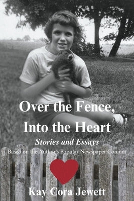 Over the Fence, Into the Heart: Stories and Essays Based on the Author's Popular Newspaper Column Paperback Bookbaby