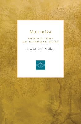 Maitripa: India's Yogi of Nondual Bliss Paperback Shambhala