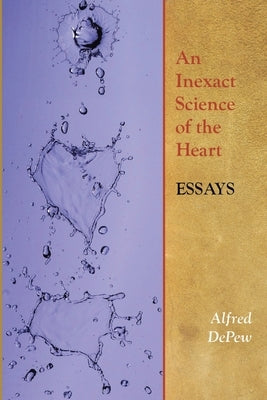 An Inexact Science of the Heart: Essays by DePew, Alfred