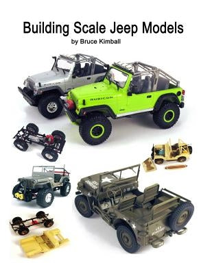 Building Scale Jeep Models: Modifying and Assembling Jeep & 4X4 Model Kits Paperback Createspace Independent Publishing Platform