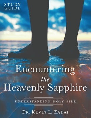 Study Guide: ENCOUNTERING THE HEAVENLY SAPPHIRE: Understanding Holy Fire Paperback Independently Published