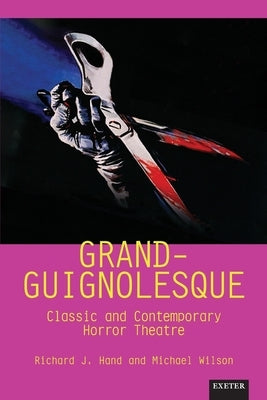 Grand-Guignolesque: Classic and Contemporary Horror Theatre Paperback University of Exeter Press