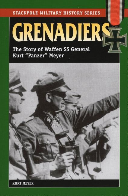 Grenadiers: The Story of Waffen SS General Kurt "Panzer" Meyer Paperback Stackpole Books
