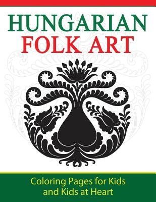 Hungarian Folk Art: Coloring Pages for Kids and Kids at Heart Paperback Hands-On Art History