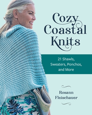 Cozy Coastal Knits: 21 Shawls, Sweaters, Ponchos and More Paperback Stackpole Books