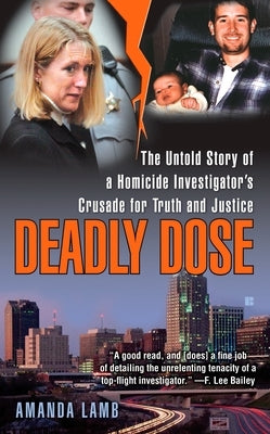 Deadly Dose: The Untold Story of a Homicide Investigator's Crusade for Truth and Justice by Lamb, Amanda