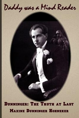 Daddy Was A Mind Reader: DUNNINGER The Truth at Last Paperback Createspace Independent Publishing Platform