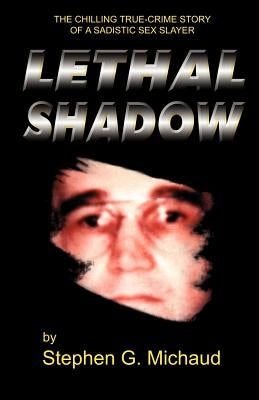 Lethal Shadow: The Chilling True-Crime Story of a Sadistic Sex Slayer Paperback Authorlink