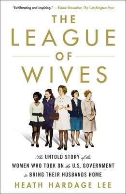 The League of Wives: The Untold Story of the Women Who Took on the U.S. Government to Bring Their Husbands Home St. Martin's Griffin
