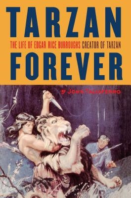 Tarzan Forever: The Life of Edgar Rice Burroughs the Creator of Tarzan Paperback Scribner Book Company