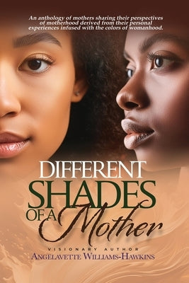 Different Shades of a Mother by Williams-Hawkins, Angelavette