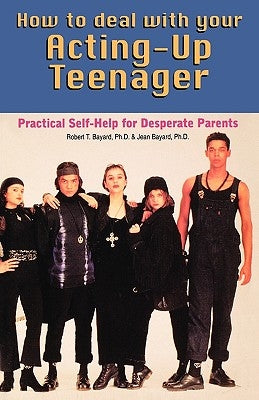 How to Deal With Your Acting-Up Teenager: Practical Help for Desperate Parents Paperback M. Evans and Company