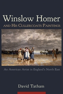 Winslow Homer and His Cullercoats Paintings: An American Artist in England's North East Paperback Syracuse University Press