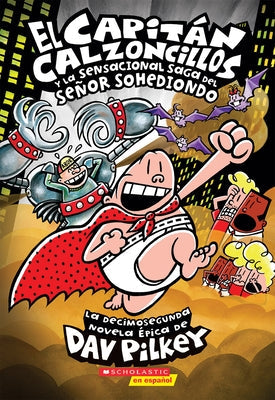 El Capitán Calzoncillos Y La Sensacional Saga del Señor Sohediondo (Captain Underpants #12): Volume 12 by Pilkey, Dav