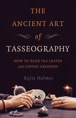 The Ancient Art of Tasseography: How to Read Tea Leaves and Coffee Grounds Paperback Moon Books