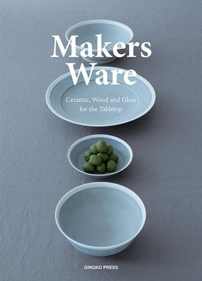 Makers Ware: Ceramic, Wood and Glass for the Tabletop Paperback Gingko Press