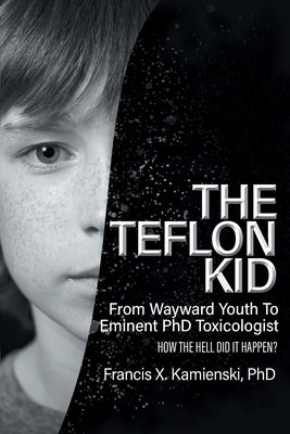 The Teflon Kid: From Wayward Youth To Eminent PhD Toxicologist - How The Hell Did It Happen? Paperback Bookside Press