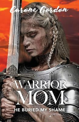 Warrior Mom: He Buried My Shame Paperback Trilogy Christian Publishing