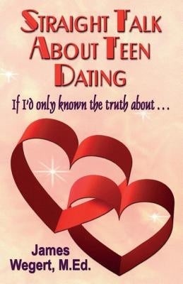 Straight Talk About Teen Dating If I'd only known the truth about . . .: A guide to dating from a Christian perspective for pre-teens and teens Second Paperback Createspace Independent Publishing Platform