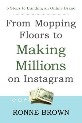 From Mopping Floors to Making Millions on Instagram: 5 Steps to Building an Online Brand Paperback Post Hill Press
